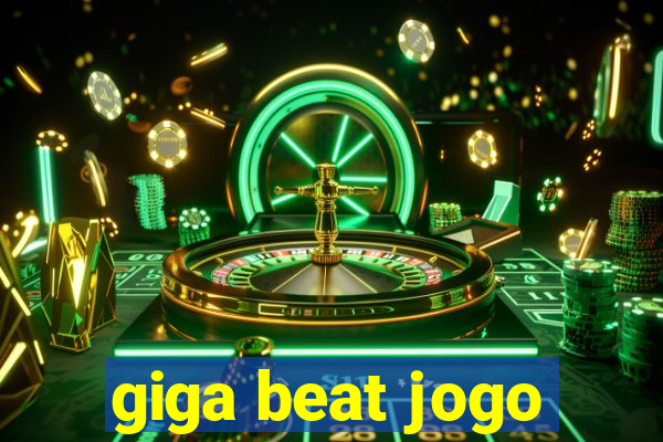 giga beat jogo